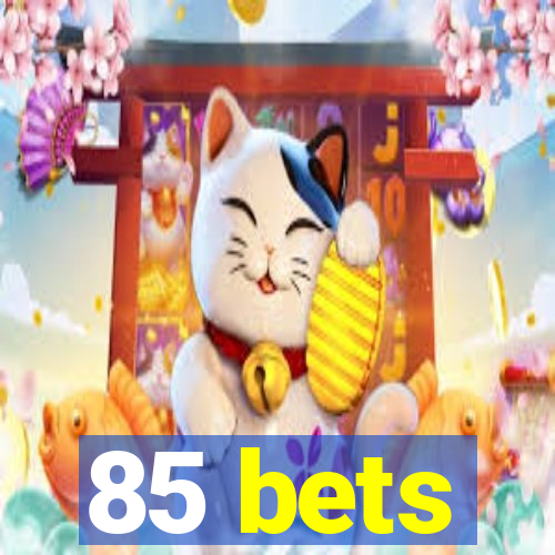 85 bets